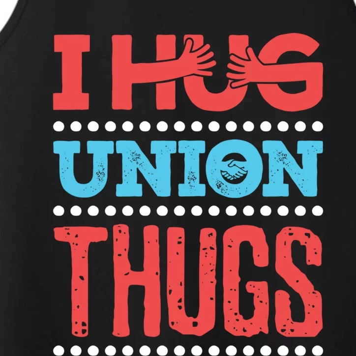 I Hug Union Thugs Labor Worker Trades Wife Friend Great Gift Performance Tank