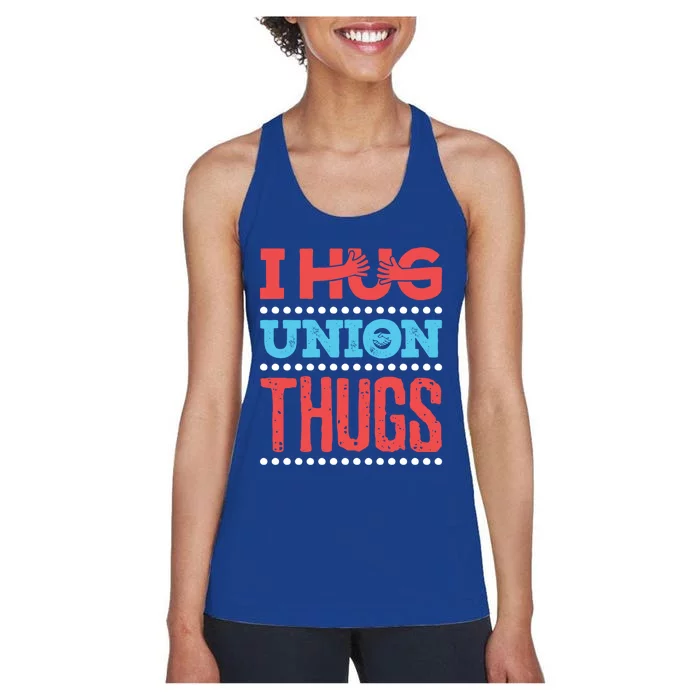 I Hug Union Thugs Labor Worker Trades Wife Friend Great Gift Women's Racerback Tank