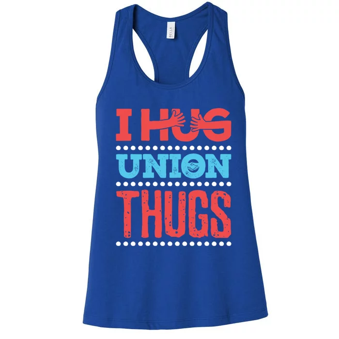 I Hug Union Thugs Labor Worker Trades Wife Friend Great Gift Women's Racerback Tank