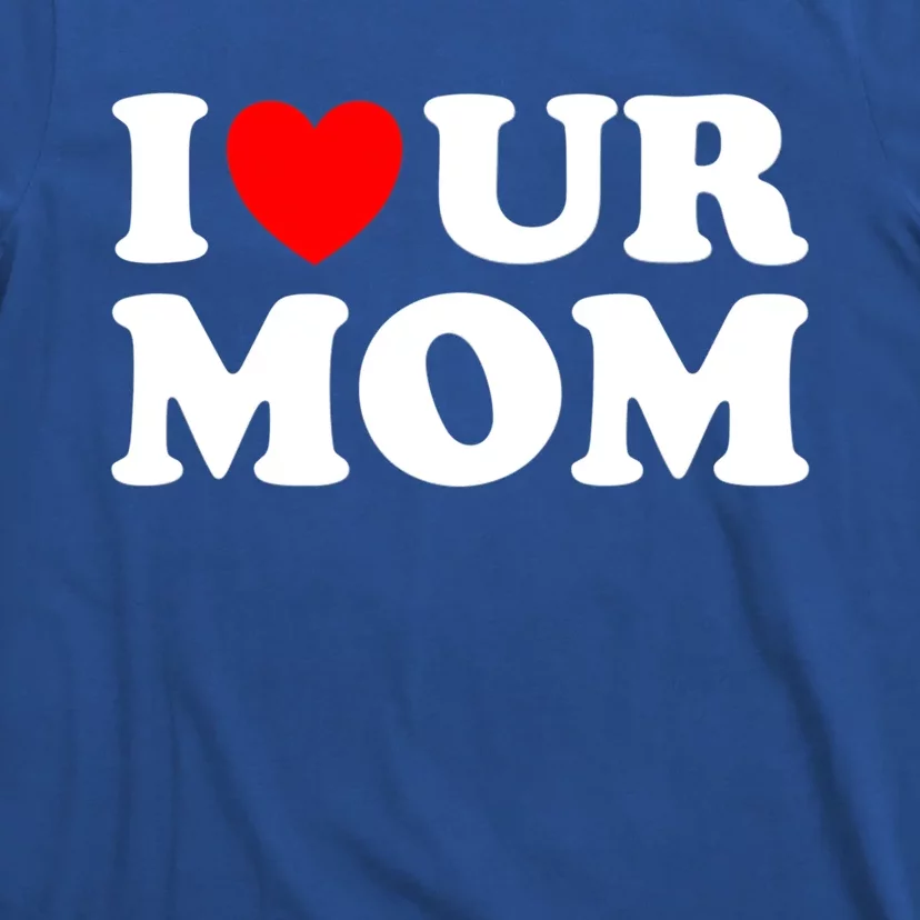 I Heart Ur Mom I Love Your Mom I Love Hot Moms Funny Saying Gift T-Shirt