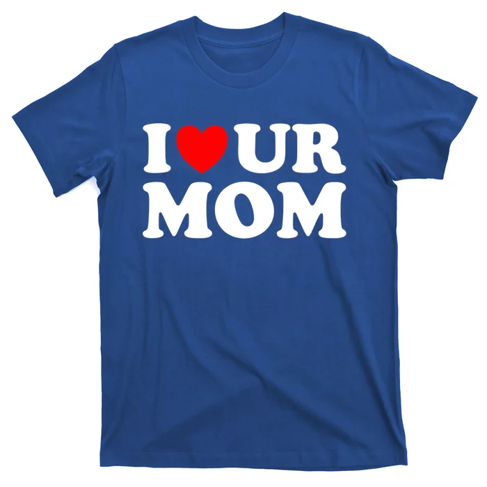 I Heart Ur Mom I Love Your Mom I Love Hot Moms Funny Saying Gift T-Shirt