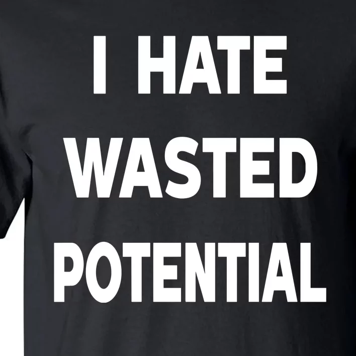 I Hate Wasted Potential Tall T-Shirt