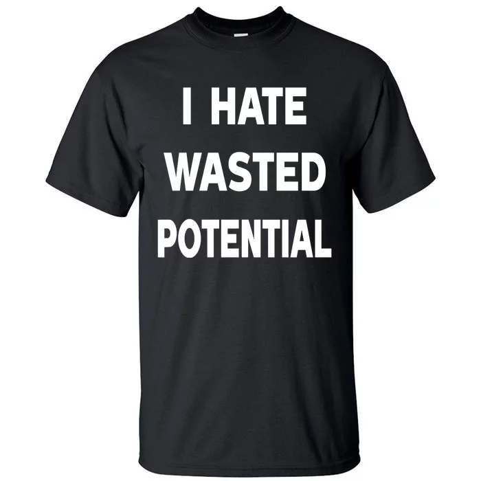 I Hate Wasted Potential Tall T-Shirt