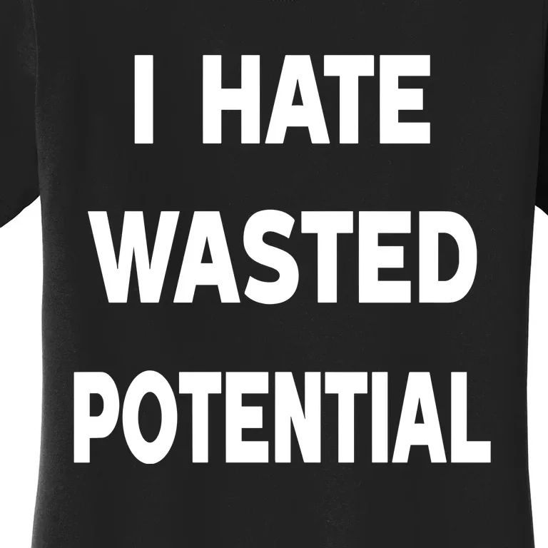 I Hate Wasted Potential Women's T-Shirt