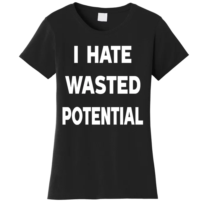 I Hate Wasted Potential Women's T-Shirt