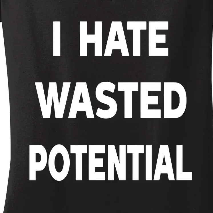 I Hate Wasted Potential Women's V-Neck T-Shirt