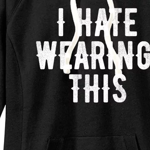 I Hate Wearing This Funny Women's Fleece Hoodie