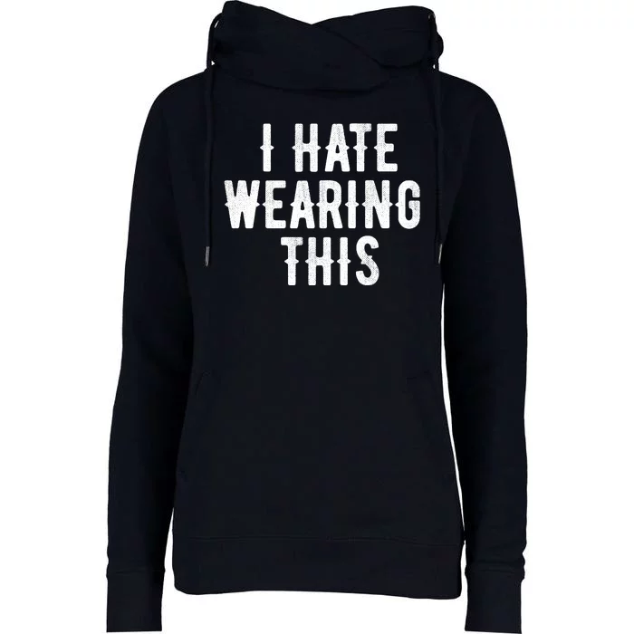 I Hate Wearing This Funny Womens Funnel Neck Pullover Hood