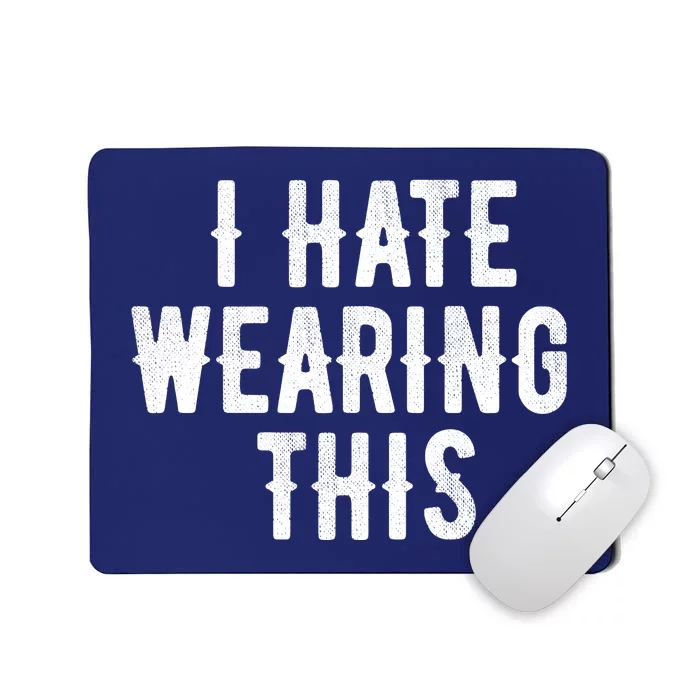 I Hate Wearing This Funny Mousepad