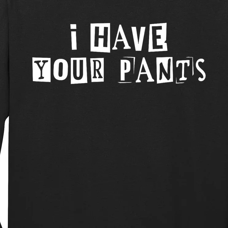 I Have Your Pants Funny For Friends And Family Quote Meme Tall Long Sleeve T-Shirt