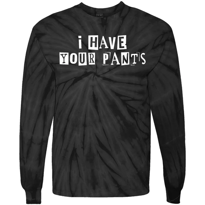 I Have Your Pants Funny For Friends And Family Quote Meme Tie-Dye Long Sleeve Shirt