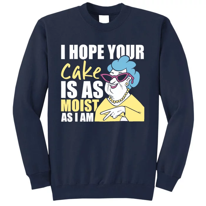 I Hope Your Cake Is As Moist As I Am Funny Tall Sweatshirt