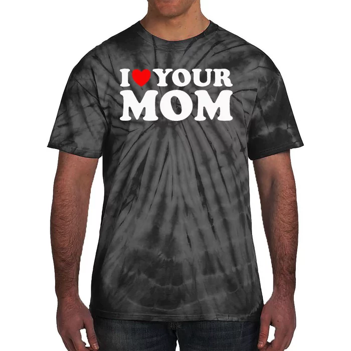 I Heart Your Mom - Funny I Love My Mom I Love Hot Moms Joke Tie-Dye T-Shirt