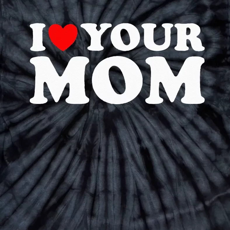 I Heart Your Mom - Funny I Love My Mom I Love Hot Moms Joke Tie-Dye T-Shirt