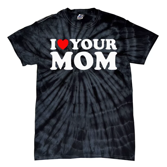 I Heart Your Mom - Funny I Love My Mom I Love Hot Moms Joke Tie-Dye T-Shirt