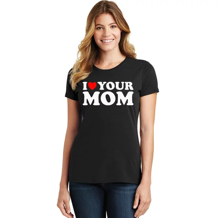 I Heart Your Mom - Funny I Love My Mom I Love Hot Moms Joke Women's T-Shirt