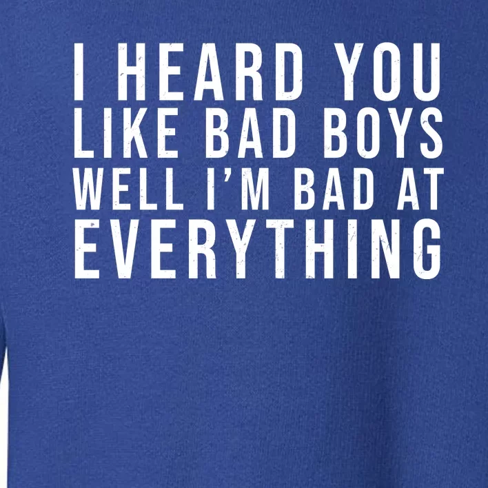 I Heard You Like Bad Boys Well I'm Bat At Everything Toddler Sweatshirt