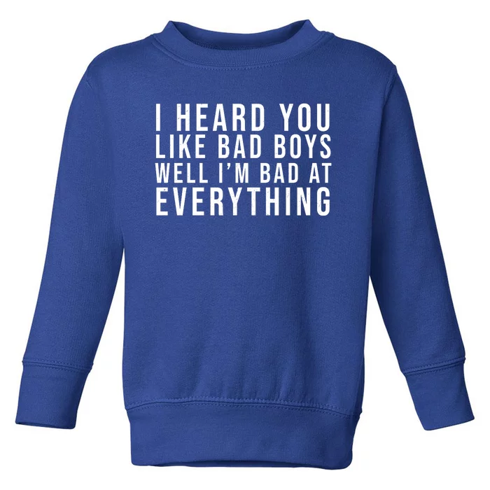 I Heard You Like Bad Boys Well I'm Bat At Everything Toddler Sweatshirt