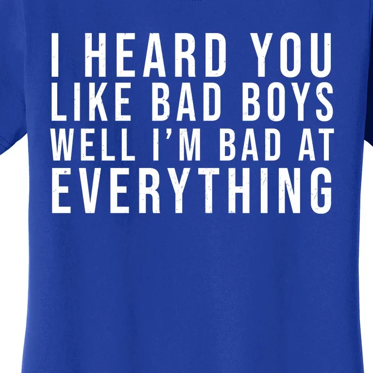 I Heard You Like Bad Boys Well I'm Bat At Everything Women's T-Shirt