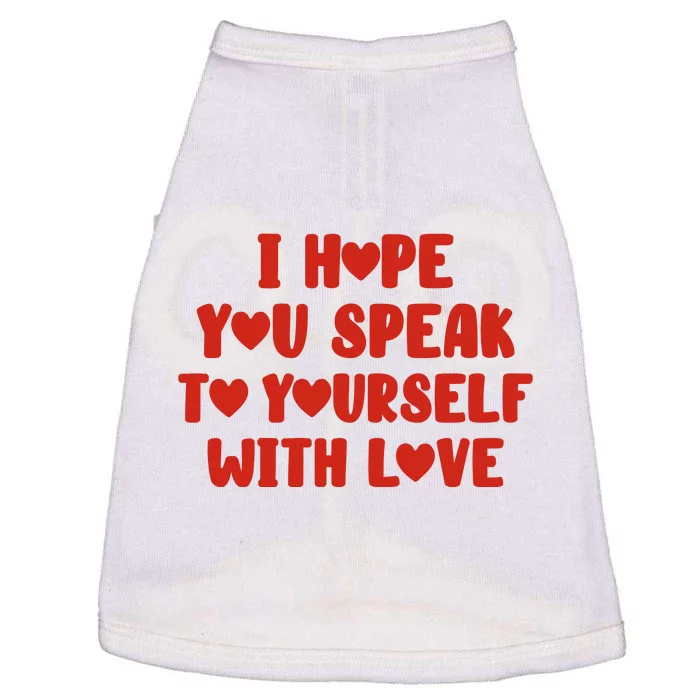 I Hope You Speak To Yourself With Love Powerful Self Compassion And Positivity Doggie Tank