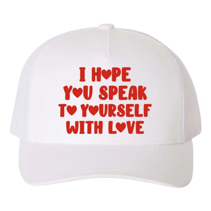 I Hope You Speak To Yourself With Love Powerful Self Compassion And Positivity Yupoong Adult 5-Panel Trucker Hat