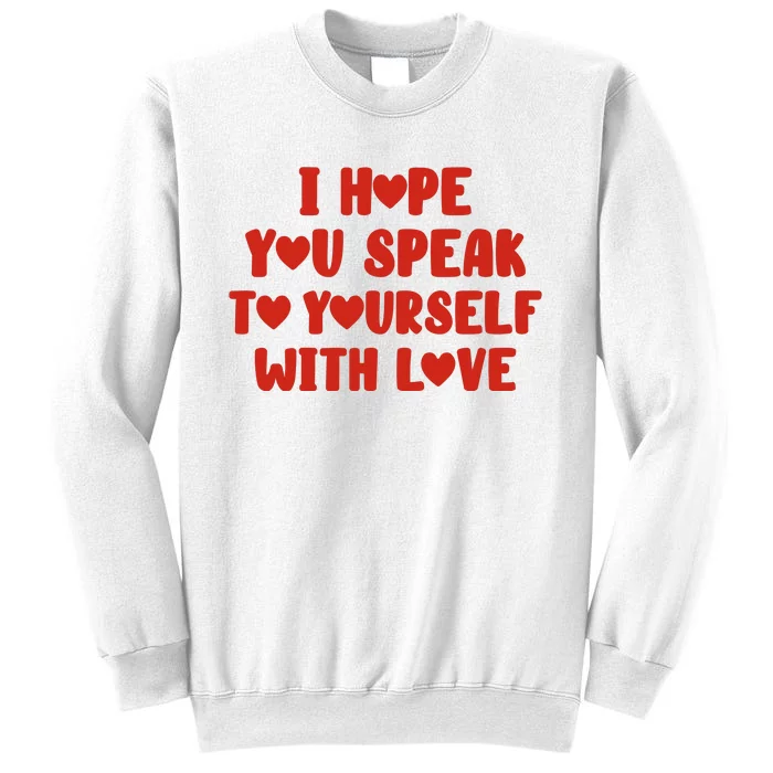 I Hope You Speak To Yourself With Love Powerful Self Compassion And Positivity Sweatshirt