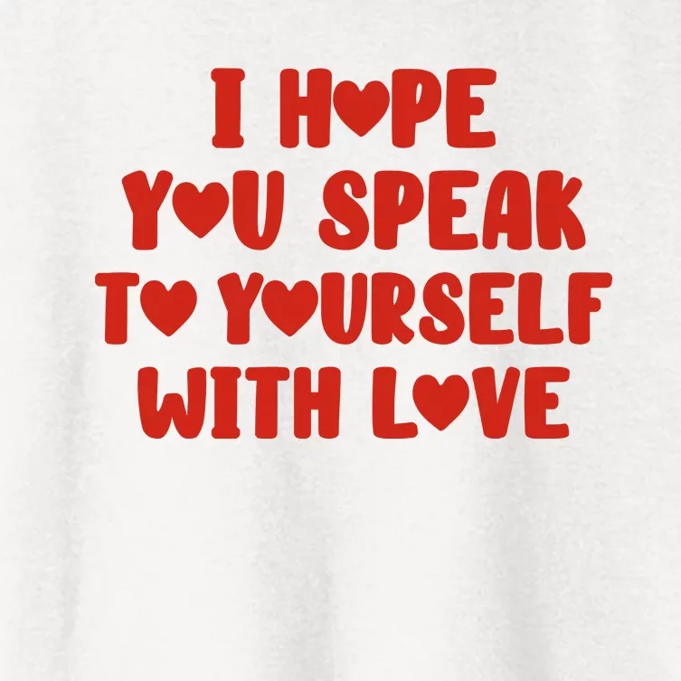 I Hope You Speak To Yourself With Love Powerful Self Compassion And Positivity Women's Crop Top Tee