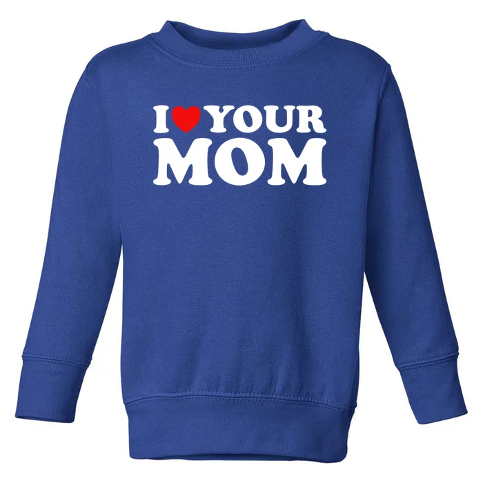 I Heart Your Mom Cute Gift Funny I Love My Mom I Love Hot Moms Joke Gift Toddler Sweatshirt