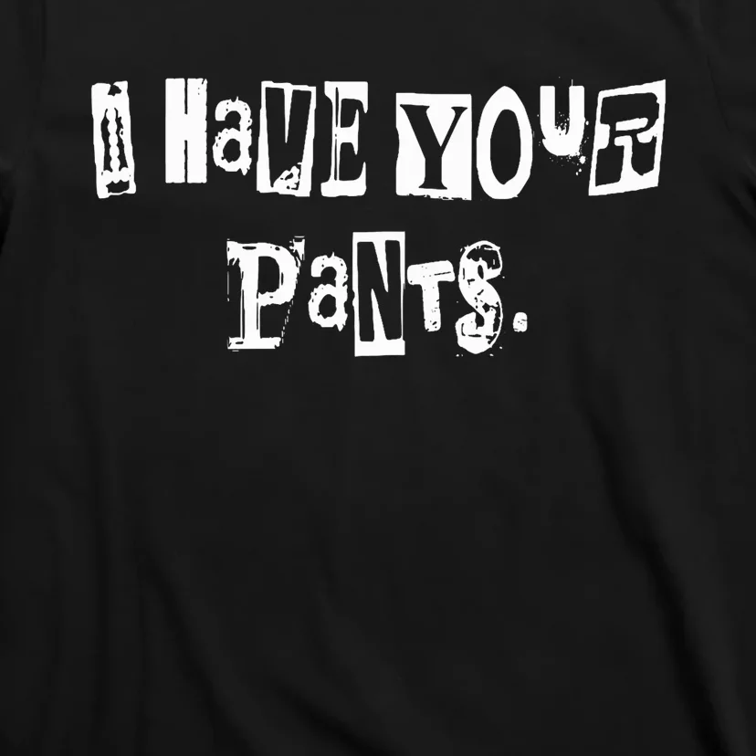 I Have Your Pants Funny Saying Sarcastic Quote T-Shirt