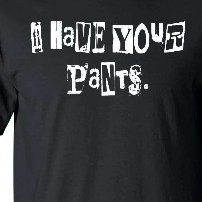 I Have Your Pants Funny Saying Sarcastic Quote Tall T-Shirt