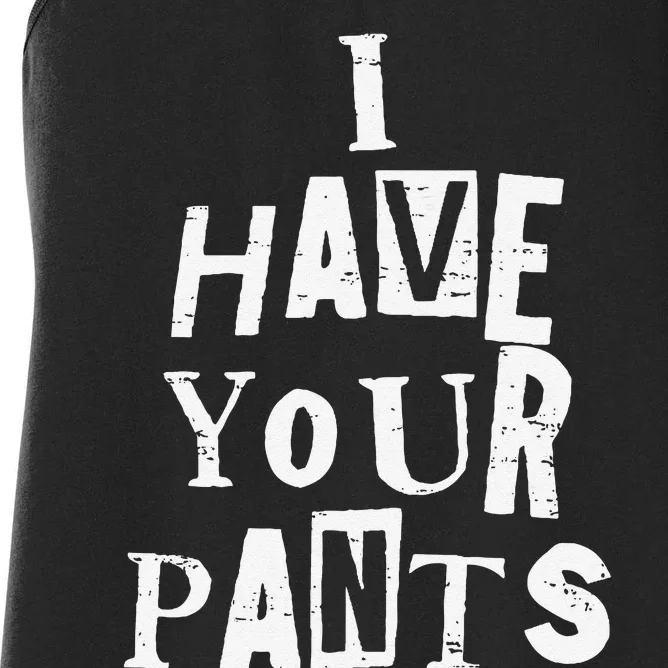 I Have Your Pants Funny Friends And Family Quote Meme Women's Racerback Tank