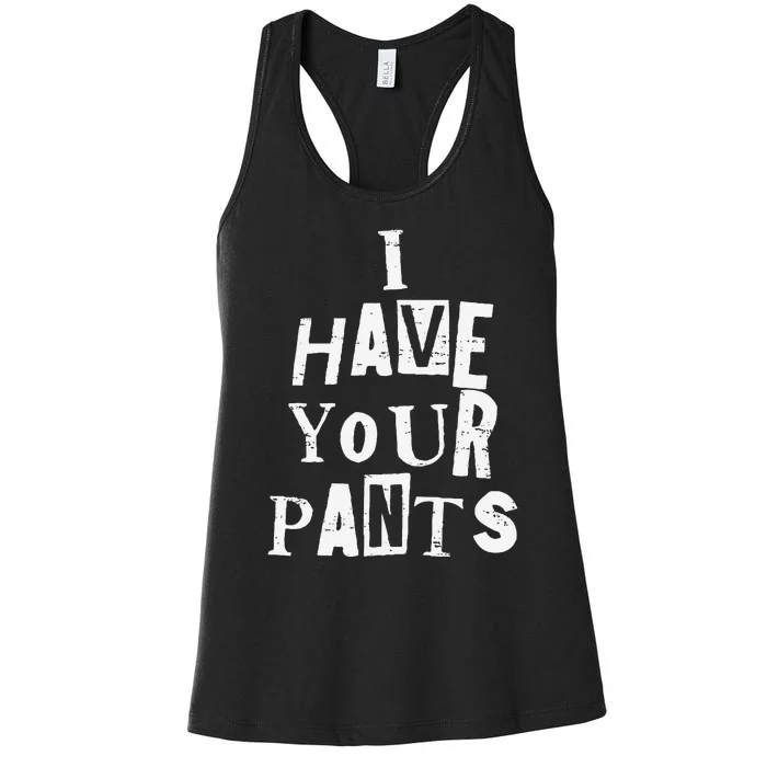 I Have Your Pants Funny Friends And Family Quote Meme Women's Racerback Tank