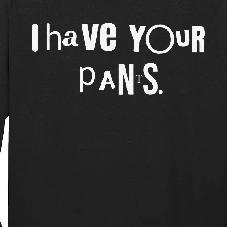 I Have Your Pants Funny Saying Quote Meme Women 2024 Tall Long Sleeve T-Shirt