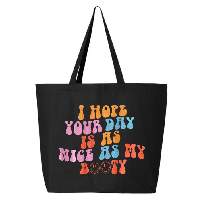 I Hope Your Day Is As Nice As My Booty Words On Back 25L Jumbo Tote