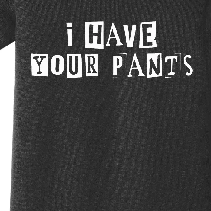 I Have Your Pants Funny For Friends And Family Baby Bodysuit