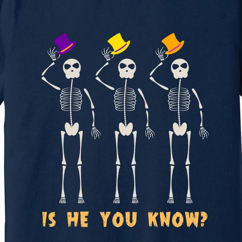 Is He You Know Skeleton Funny Premium T-Shirt