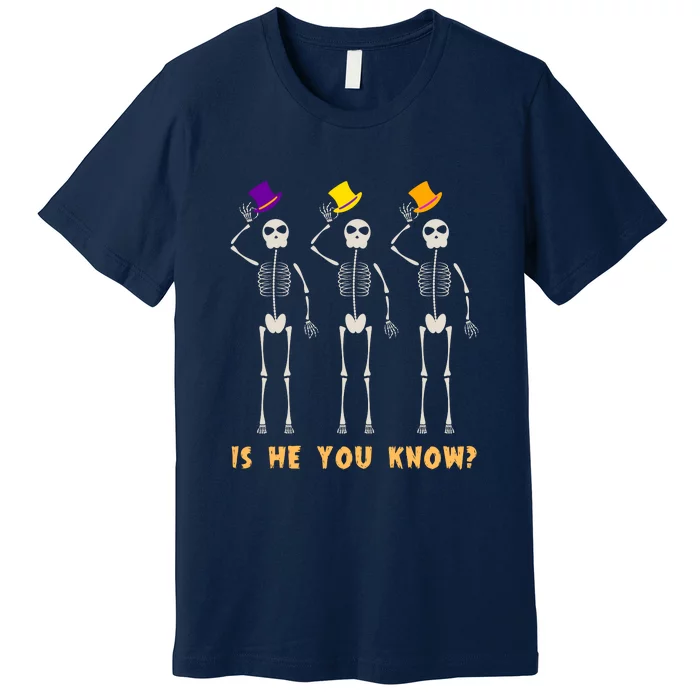 Is He You Know Skeleton Funny Premium T-Shirt