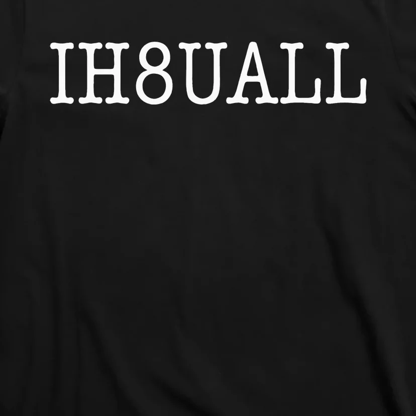 I Hate You All T-Shirt