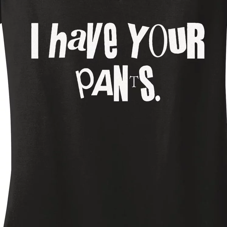 I Have Your Pants Funny Saying Quote Meme Gift Women's V-Neck T-Shirt