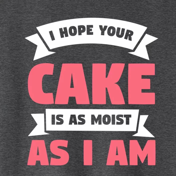 I Hope Your Cake Is As Moist As I Am Funny Dessert Lover Great Gift Women's Crop Top Tee