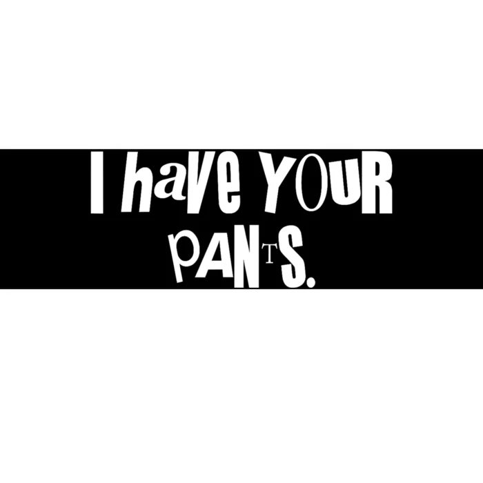 I Have Your Pants Funny Saying Quote Meme Bumper Sticker