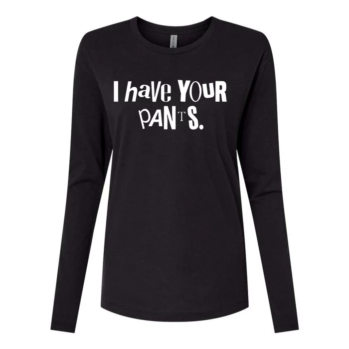 I Have Your Pants Funny Quote Meme Tees Womens Cotton Relaxed Long Sleeve T-Shirt