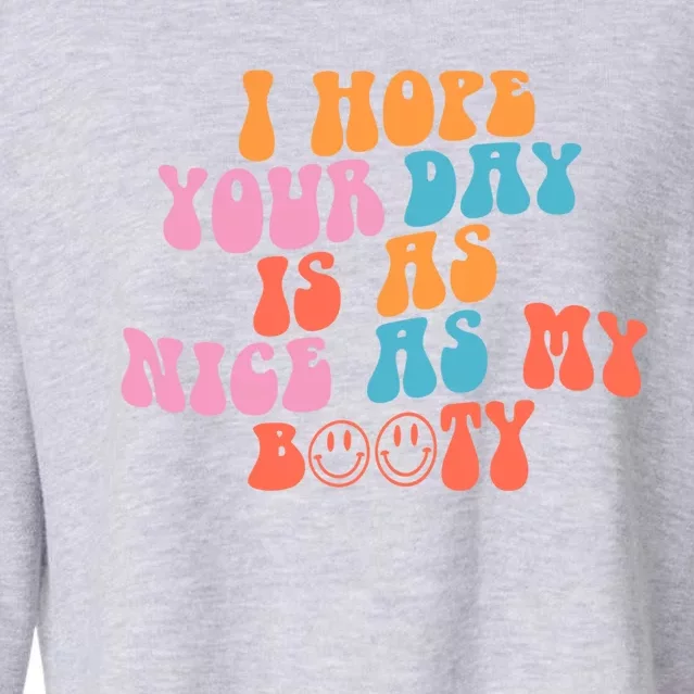 I Hope Your Day Is As Nice As My Booty Gift Cropped Pullover Crew