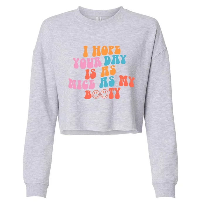 I Hope Your Day Is As Nice As My Booty Gift Cropped Pullover Crew