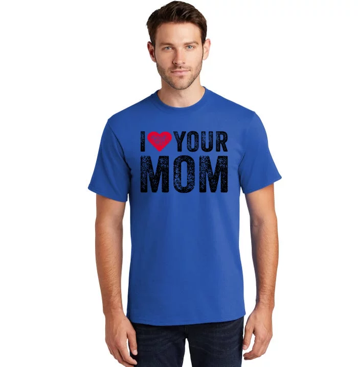 I Heart Your Mom Funny I Love My Mom I Love Hot Moms Vintage Cool Gift Tall T-Shirt