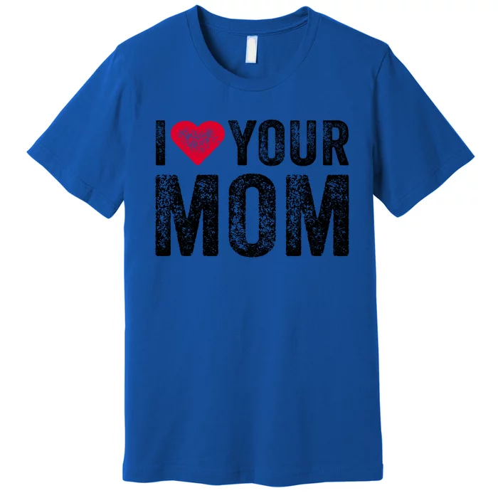 I Heart Your Mom Funny I Love My Mom I Love Hot Moms Vintage Cool Gift Premium T-Shirt