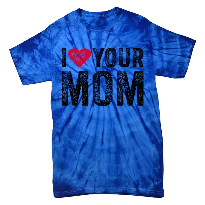 I Heart Your Mom Funny I Love My Mom I Love Hot Moms Vintage Cool Gift Tie-Dye T-Shirt