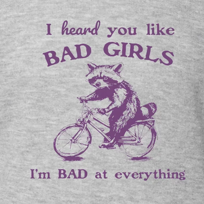 I Heard You Like Bad Girl I Bad At Everything Toddler Sweatshirt