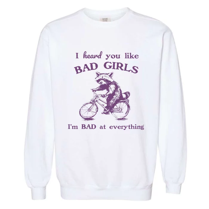 I Heard You Like Bad Girl I Bad At Everything Garment-Dyed Sweatshirt