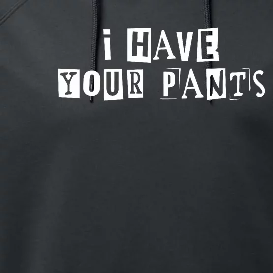 I Have Your Pants Funny For Friends And Family Quote Meme Performance Fleece Hoodie